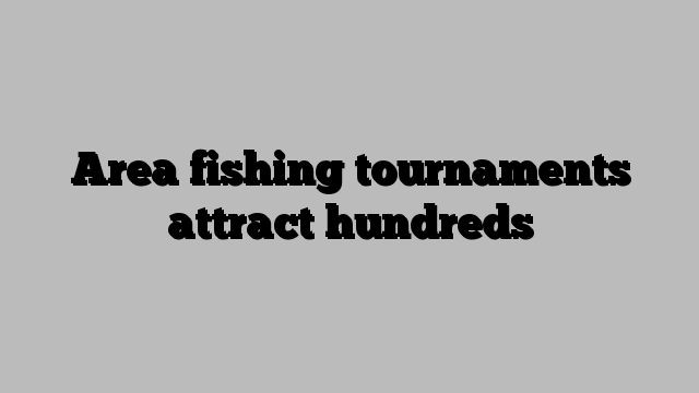 Area fishing tournaments attract hundreds