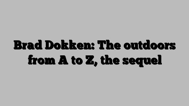 Brad Dokken: The outdoors from A to Z, the sequel