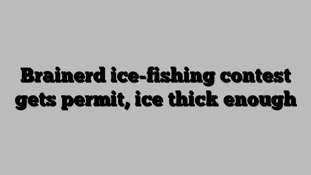 Brainerd ice-fishing contest gets permit, ice thick enough