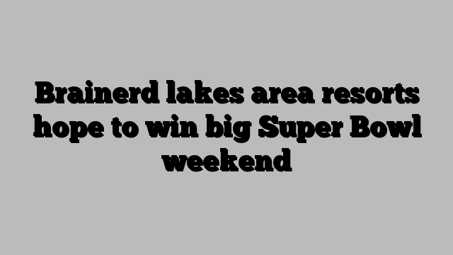 Brainerd lakes area resorts hope to win big Super Bowl weekend