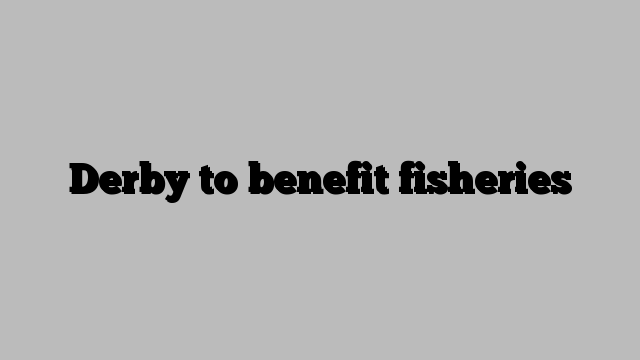 Derby to benefit fisheries