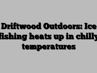 Driftwood Outdoors: Ice fishing heats up in chilly temperatures