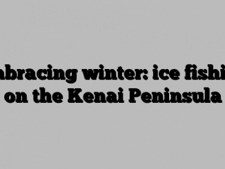 Embracing winter: ice fishing on the Kenai Peninsula