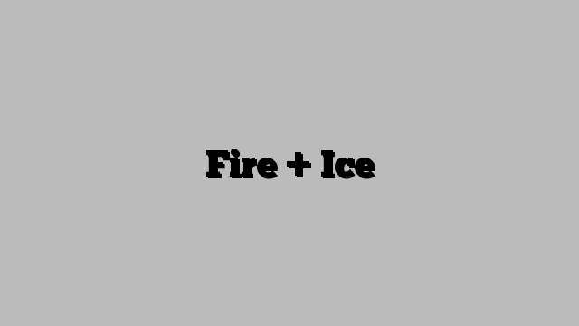 Fire + Ice