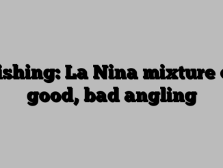 Fishing: La Nina mixture of good, bad angling