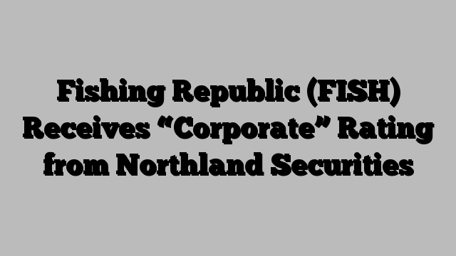 Fishing Republic (FISH) Receives “Corporate” Rating from Northland Securities