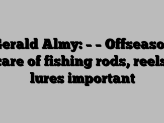 Gerald Almy: – – Offseason care of fishing rods, reels, lures important