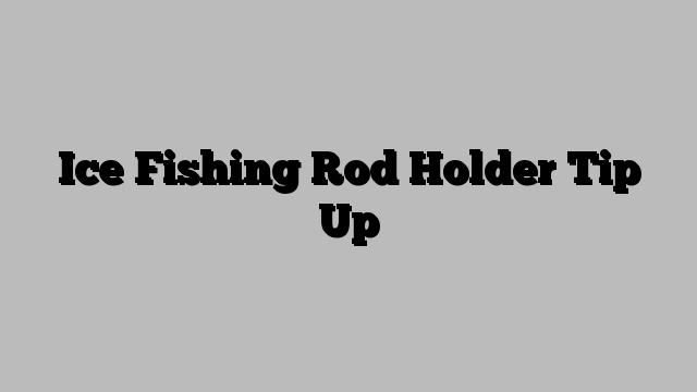 Ice Fishing Rod Holder Tip Up