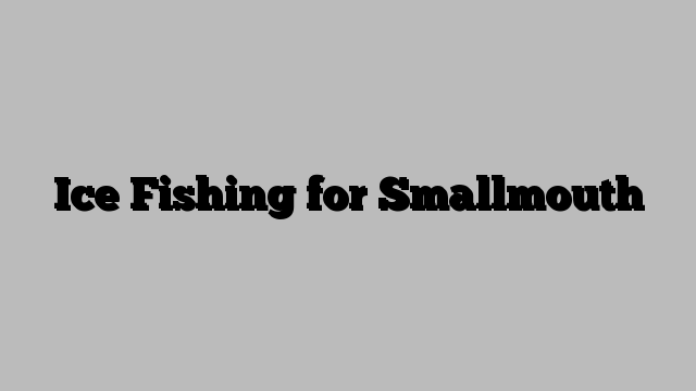 Ice Fishing for Smallmouth