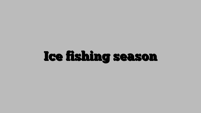 Ice fishing season