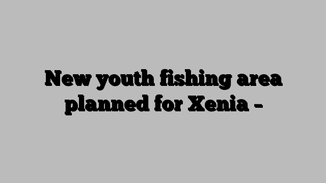 New youth fishing area planned for Xenia –