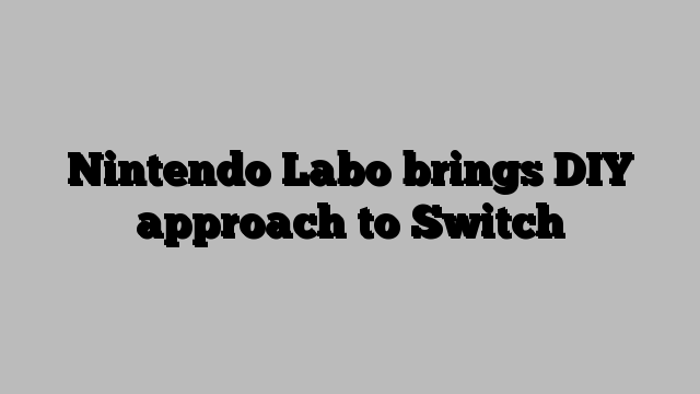 Nintendo Labo brings DIY approach to Switch