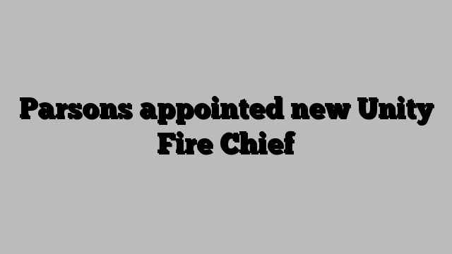 Parsons appointed new Unity Fire Chief