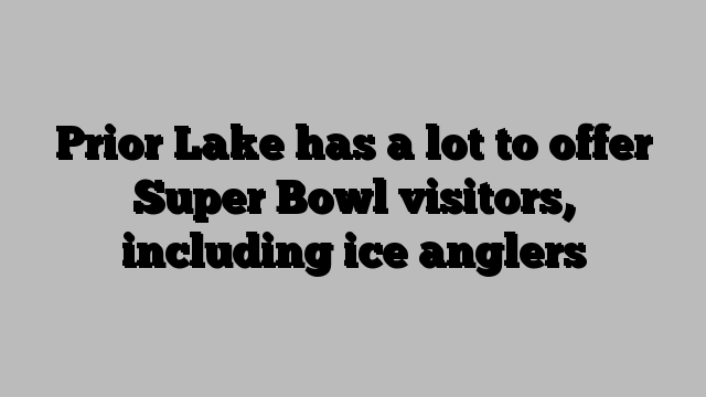 Prior Lake has a lot to offer Super Bowl visitors, including ice anglers