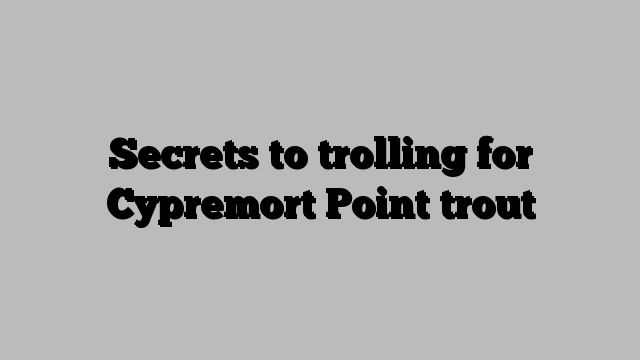 Secrets to trolling for Cypremort Point trout