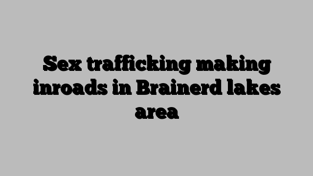 Sex trafficking making inroads in Brainerd lakes area