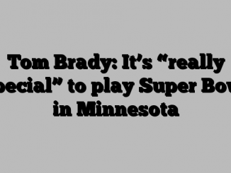 Tom Brady: It’s “really special” to play Super Bowl in Minnesota