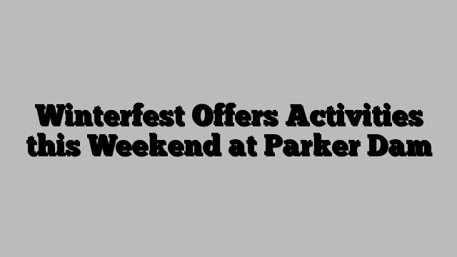 Winterfest Offers Activities this Weekend at Parker Dam