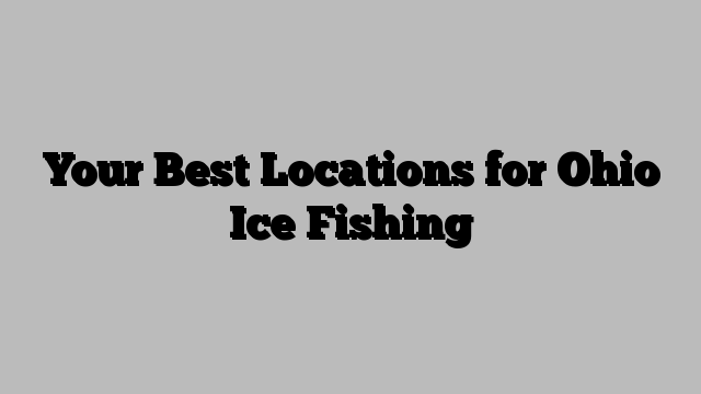 Your Best Locations for Ohio Ice Fishing