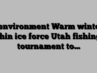 1 environment Warm winter, thin ice force Utah fishing tournament to…