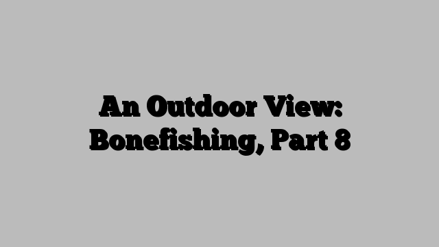 An Outdoor View: Bonefishing, Part 8