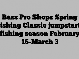 Bass Pro Shops Spring Fishing Classic jumpstarts fishing season February 16-March 3