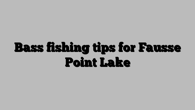 Bass fishing tips for Fausse Point Lake