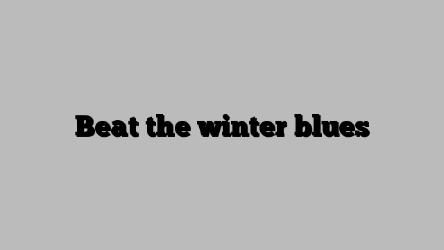 Beat the winter blues