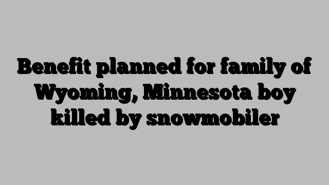 Benefit planned for family of Wyoming, Minnesota boy killed by snowmobiler