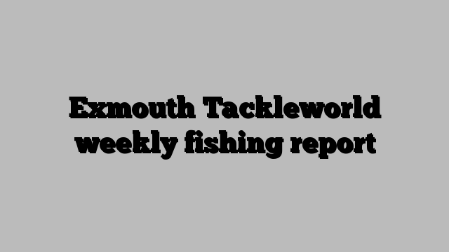 Exmouth Tackleworld weekly fishing report