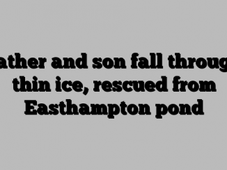 Father and son fall through thin ice, rescued from Easthampton pond