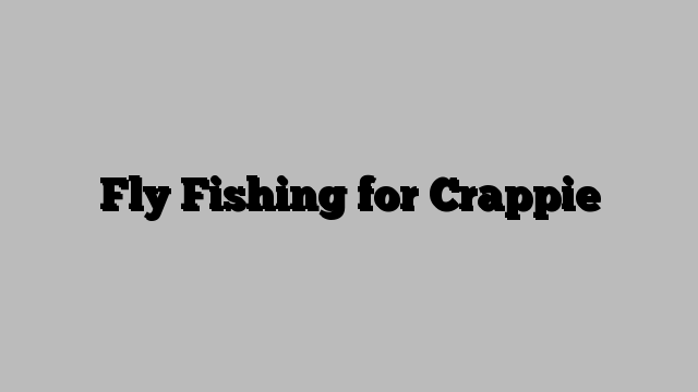 Fly Fishing for Crappie