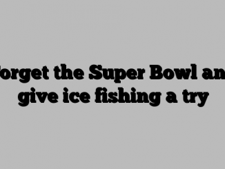 Forget the Super Bowl and give ice fishing a try