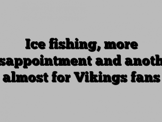 Ice fishing, more disappointment and another almost for Vikings fans