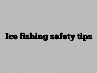 Ice fishing safety tips