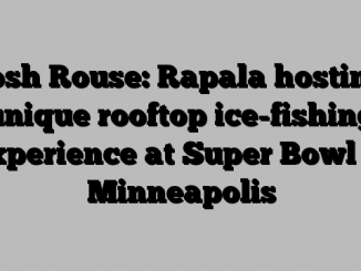 Josh Rouse: Rapala hosting unique rooftop ice-fishing experience at Super Bowl in Minneapolis