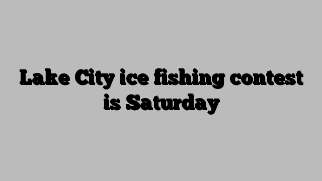 Lake City ice fishing contest is Saturday