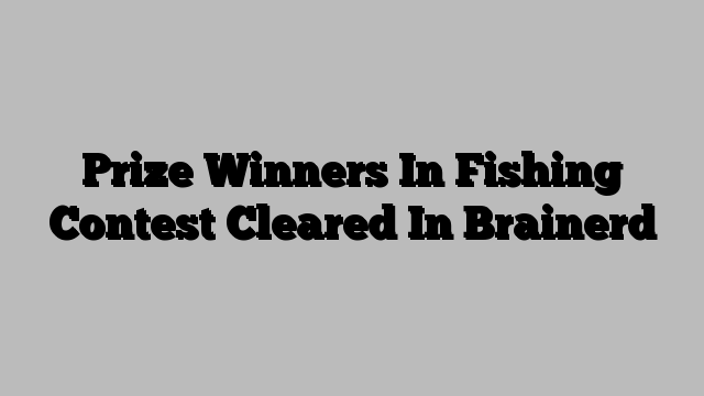 Prize Winners In Fishing Contest Cleared In Brainerd