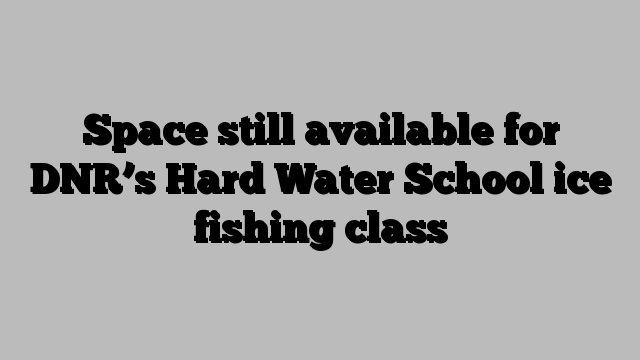 Space still available for DNR’s Hard Water School ice fishing class