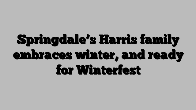 Springdale’s Harris family embraces winter, and ready for Winterfest