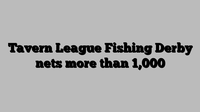 Tavern League Fishing Derby nets more than 1,000