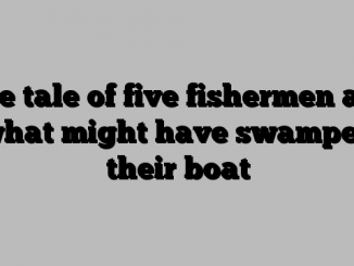 The tale of five fishermen and what might have swamped their boat