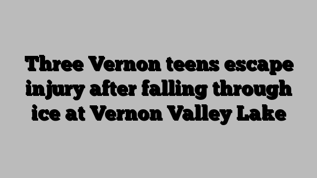 Three Vernon teens escape injury after falling through ice at Vernon Valley Lake