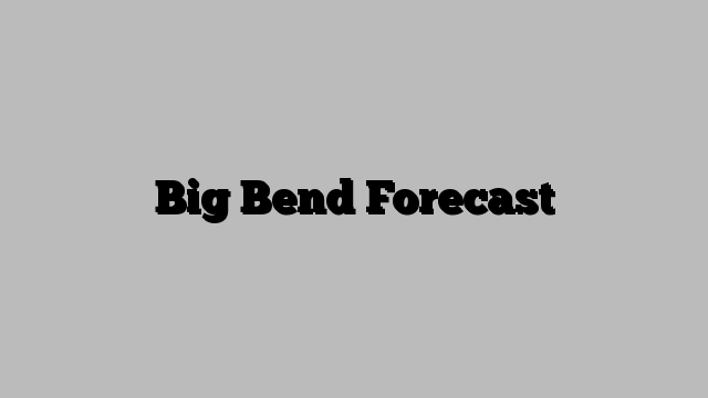 Big Bend Forecast