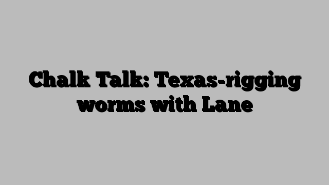 Chalk Talk: Texas-rigging worms with Lane