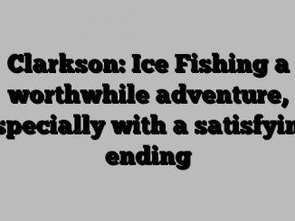 Clarkson: Ice Fishing a worthwhile adventure, especially with a satisfying ending