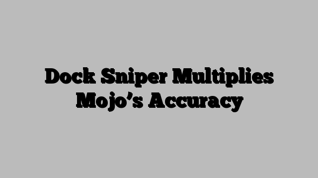 Dock Sniper Multiplies Mojo’s Accuracy