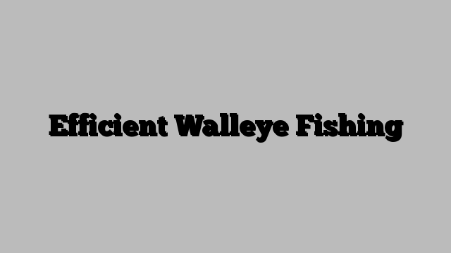 Efficient Walleye Fishing