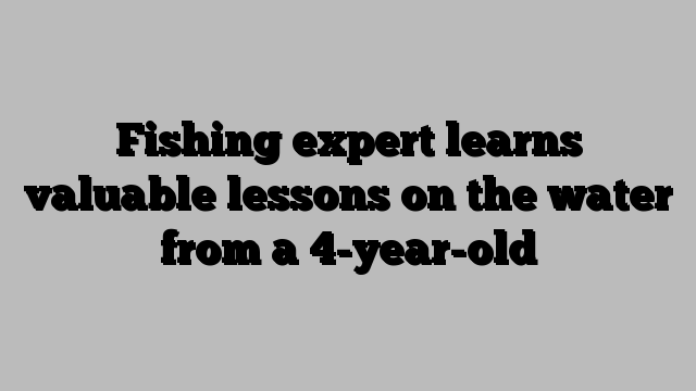 Fishing expert learns valuable lessons on the water from a 4-year-old