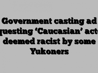 Government casting ad requesting ‘Caucasian’ actors deemed racist by some Yukoners